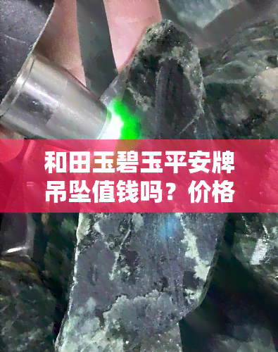 和田玉碧玉平安牌吊坠值钱吗？价格多少？图片分享与购买指南