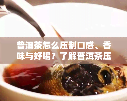 普洱茶怎么压制口感、香味与好喝？了解普洱茶压制方法及饼形制作过程！