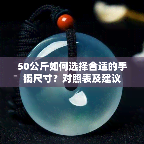 50公斤如何选择合适的手镯尺寸？对照表及建议