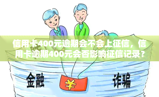 信用卡400元逾期会不会上，信用卡逾期400元会否影响记录？