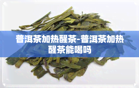 普洱茶加热醒茶-普洱茶加热醒茶能喝吗