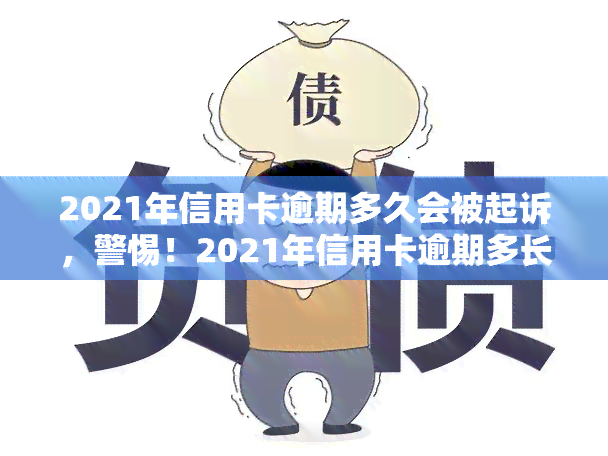 2021年信用卡逾期多久会被起诉，警惕！2021年信用卡逾期多长时间可能面临被起诉的风险？