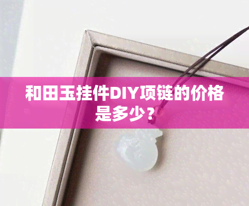 和田玉挂件DIY项链的价格是多少？