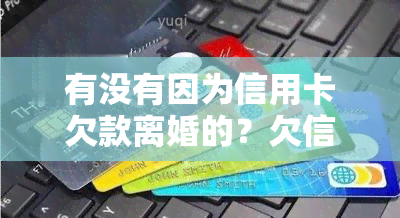 有没有因为信用卡欠款离婚的？欠信用卡导致离婚怎么办？会对孩子有影响吗？