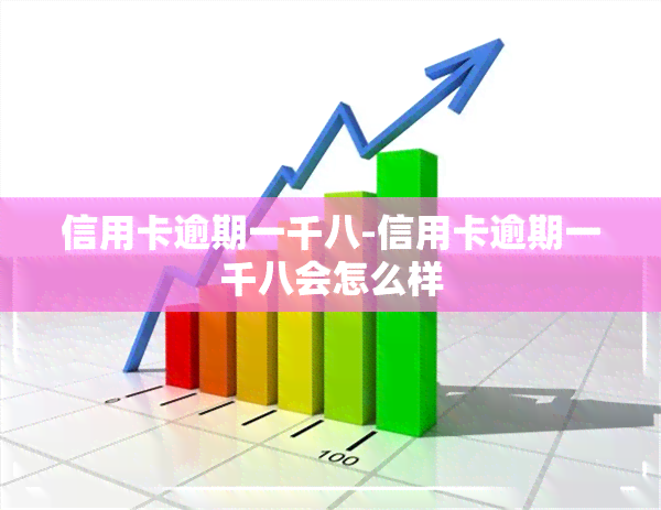 信用卡逾期一千八-信用卡逾期一千八会怎么样