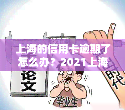 上海的信用卡逾期了怎么办？2021上海银行信用卡、上海市信用卡中心、上海信用卡官网下载及地址全攻略