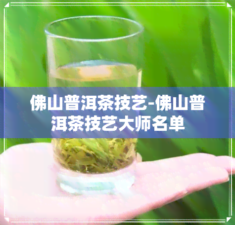 佛山普洱茶技艺-佛山普洱茶技艺大师名单