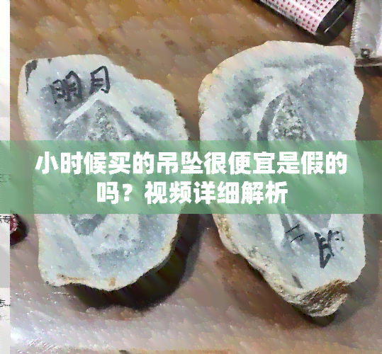 小时候买的吊坠很便宜是假的吗？视频详细解析