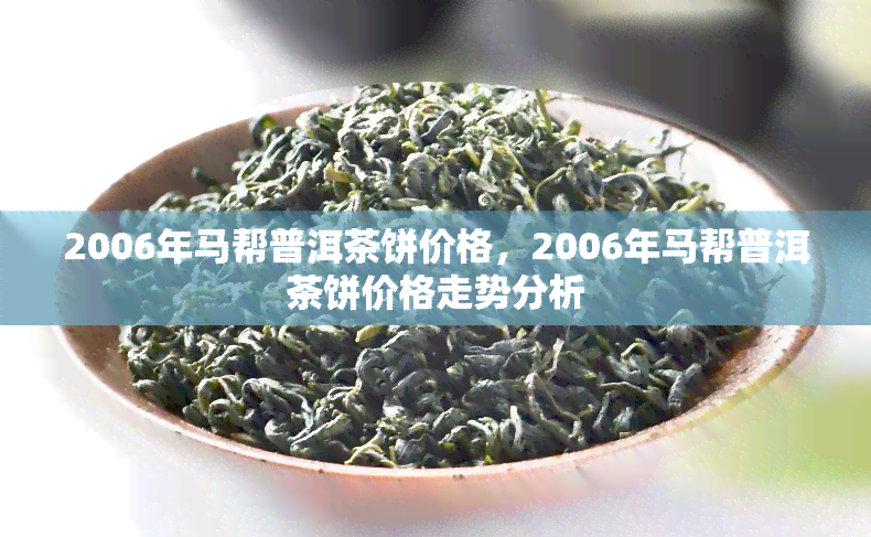 2006年马帮普洱茶饼价格，2006年马帮普洱茶饼价格走势分析