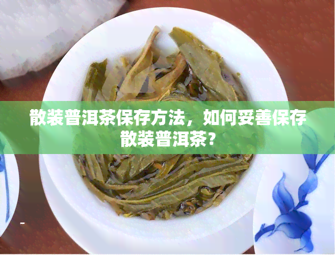 散装普洱茶保存方法，如何妥善保存散装普洱茶？