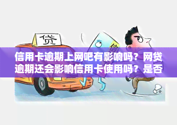 信用卡逾期上网吧有影响吗？网贷逾期还会影响信用卡使用吗？是否会因信用卡逾期而影响找工作？