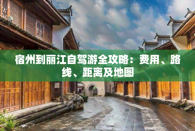 宿州到丽江自驾游全攻略：费用、路线、距离及地图