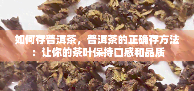 如何存普洱茶，普洱茶的正确存方法：让你的茶叶保持口感和品质