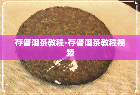 存普洱茶教程-存普洱茶教程视频