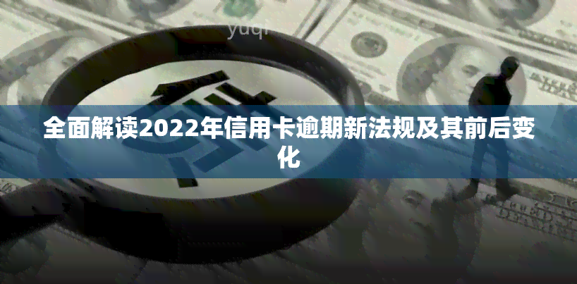 全面解读2022年信用卡逾期新法规及其前后变化