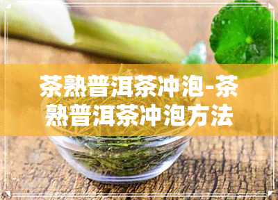 茶熟普洱茶冲泡-茶熟普洱茶冲泡方法