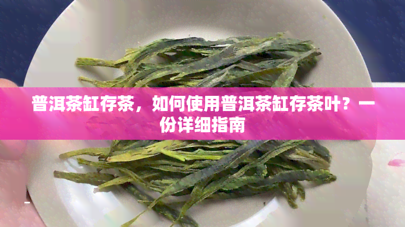 普洱茶缸存茶，如何使用普洱茶缸存茶叶？一份详细指南