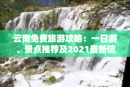 云南免费旅游攻略：一日游、景点推荐及2021最新信息