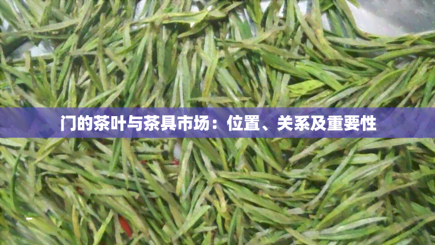 门的茶叶与茶具市场：位置、关系及重要性