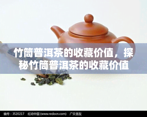 竹筒普洱茶的收藏价值，探秘竹筒普洱茶的收藏价值：一种独特的茶文化珍品