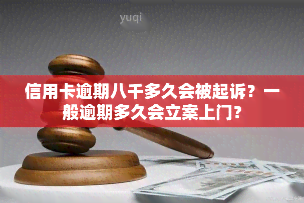 信用卡逾期八千多久会被起诉？一般逾期多久会立案上门？