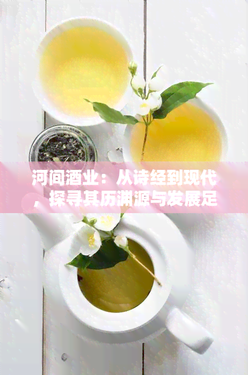 河间酒业：从诗经到现代，探寻其历渊源与发展足迹