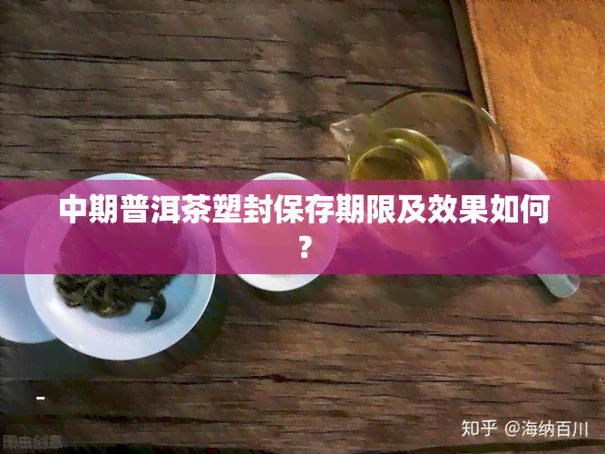 中期普洱茶塑封保存期限及效果如何？