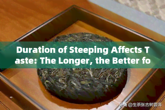 Duration of Steeping Affects Taste: The Longer, the Better for Pu'er Tea