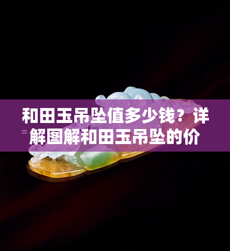 和田玉吊坠值多少钱？详解图解和田玉吊坠的价格与含义