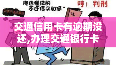 交通信用卡有逾期没还,办理交通银行卡有影响吗，交通信用卡逾期未还，对申请交通银行卡有影响吗？