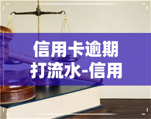 信用卡逾期打流水-信用卡逾期打流水会显示吗