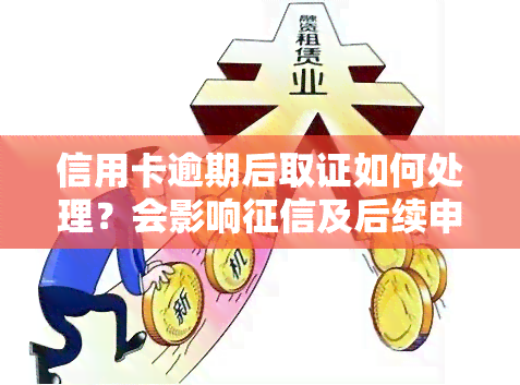 信用卡逾期后取证如何处理？会影响及后续申请吗？