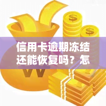 信用卡逾期冻结还能恢复吗？怎么办？因逾期信用卡被冻结了还能解冻吗？