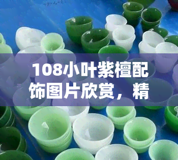 108小叶紫檀配饰图片欣赏，精美绝伦！108颗小叶紫檀配饰图片大全欣赏