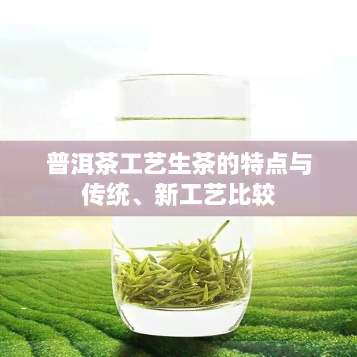 普洱茶工艺生茶的特点与传统、新工艺比较