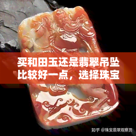 买和田玉还是翡翠吊坠比较好一点，选择珠宝投资：和田玉还是翡翠吊坠？