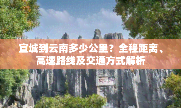 宣城到云南多少公里？全程距离、高速路线及交通方式解析