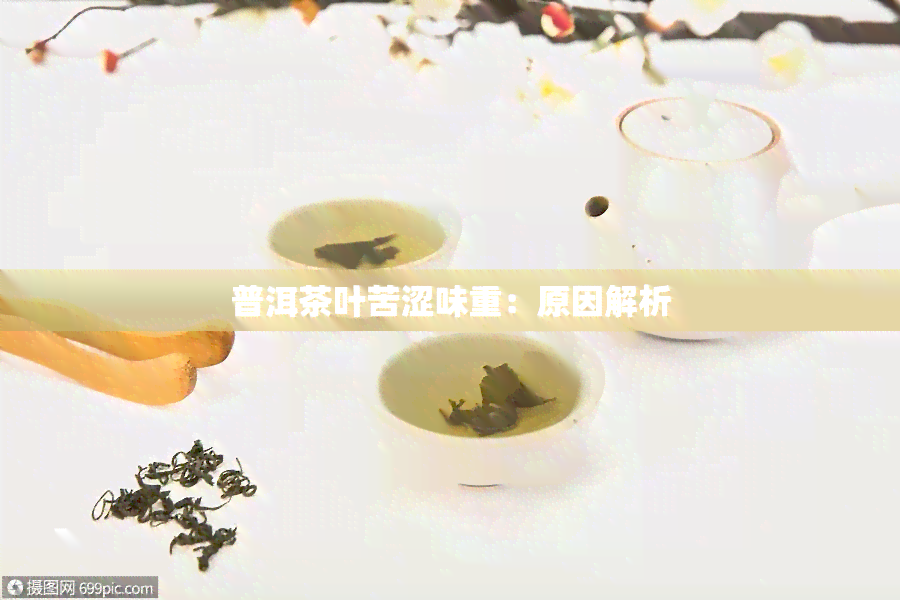 普洱茶叶苦涩味重：原因解析