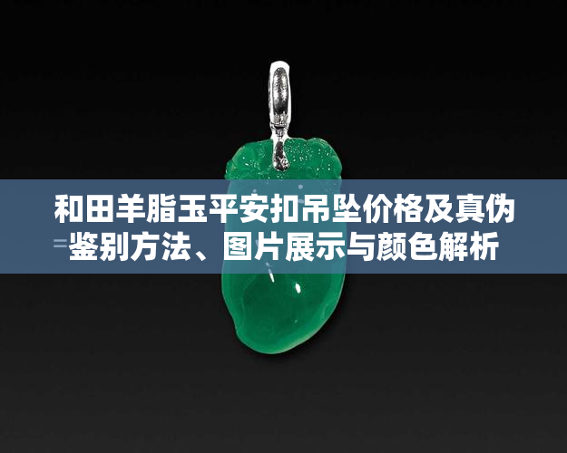 和田羊脂玉平安扣吊坠价格及真伪鉴别方法、图片展示与颜色解析