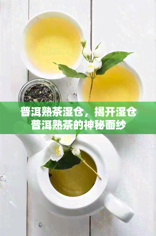 普洱熟茶湿仓，揭开湿仓普洱熟茶的神秘面纱