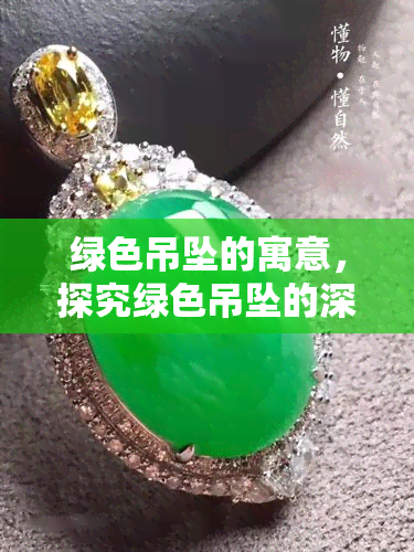 绿色吊坠的寓意，探究绿色吊坠的深层寓意：一种象征自然与和谐的意义