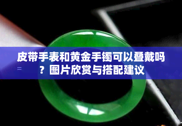 皮带手表和黄金手镯可以叠戴吗？图片欣赏与搭配建议