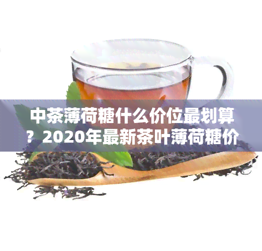 中茶薄荷糖什么价位最划算？2020年最新茶叶薄荷糖价格大揭秘！