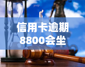 信用卡逾期8800会坐牢吗？欠款8000逾期多久立案？一个月利息多少？逾期一天多少？逾期一年还多少？