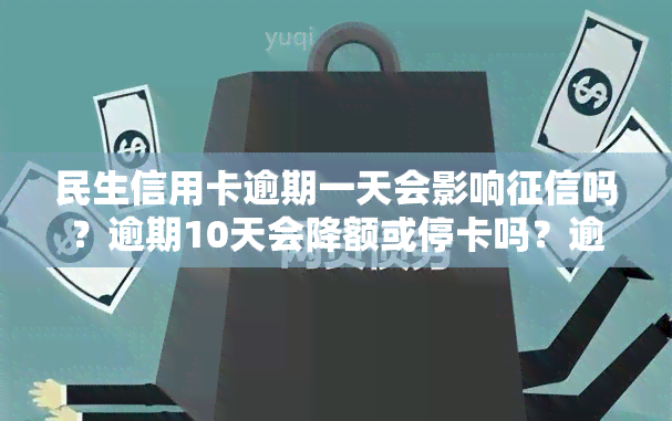 民生信用卡逾期一天会影响吗？逾期10天会降额或停卡吗？逾期5天会上吗？逾期2天的情况又如何？