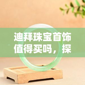 迪拜珠宝首饰值得买吗，探秘迪拜珠宝首饰：是否值得购买？