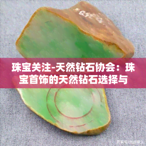 珠宝关注-天然钻石协会：珠宝首饰的天然钻石选择与奢侈趋势