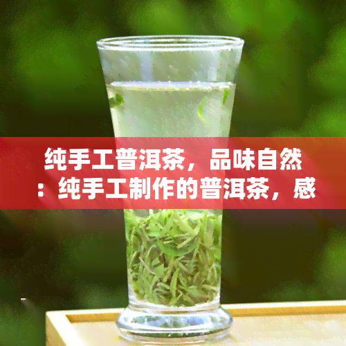 纯手工普洱茶，品味自然：纯手工制作的普洱茶，感受独特的茶香与韵味