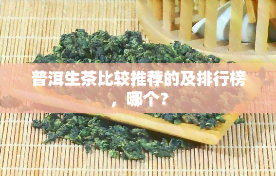 普洱生茶比较推荐的及排行榜，哪个？