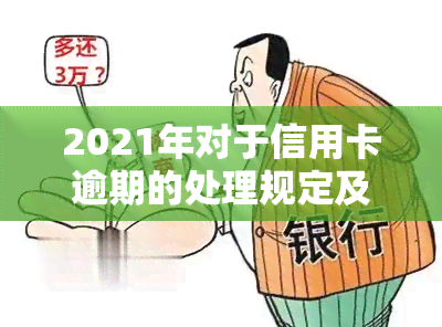 2021年对于信用卡逾期的处理规定及影响：最新政策与标准解析